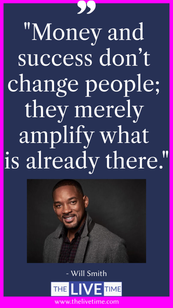 Money and success don’t change people; they merely amplify what is already there.